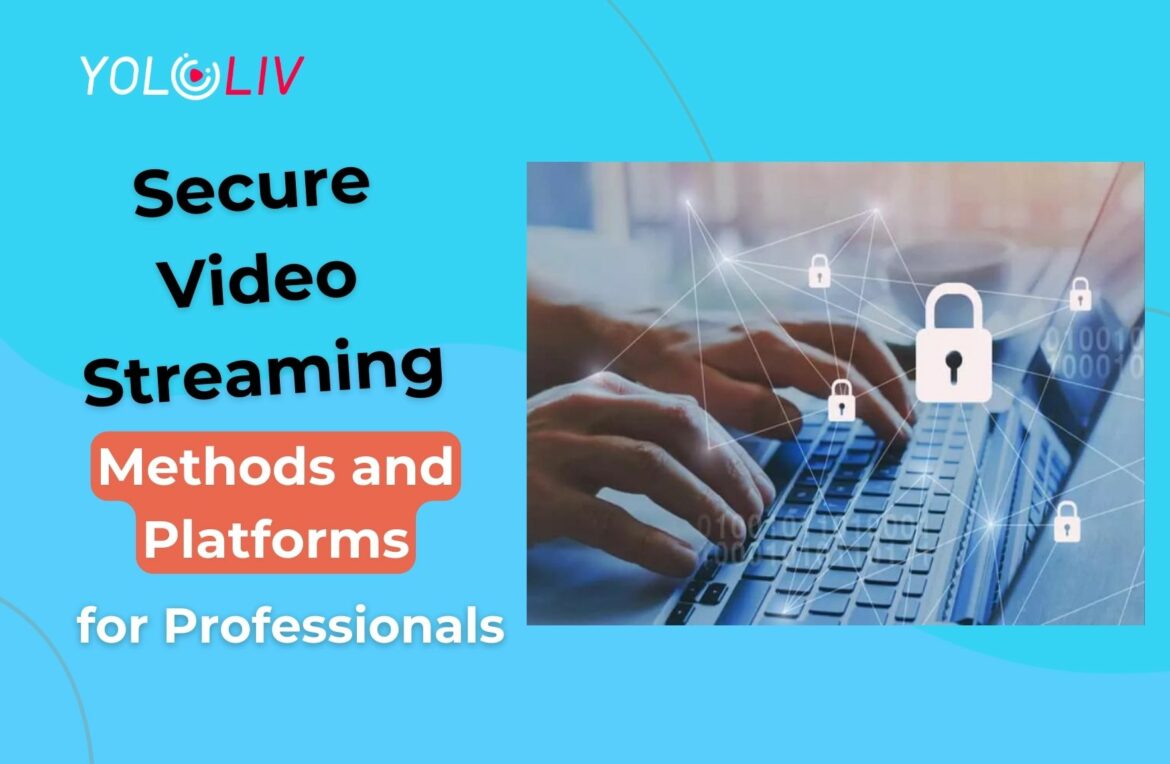 Secure Video Streaming Methods and Platforms for Professionals Secure Video Streaming Methods and Platforms for Professionals