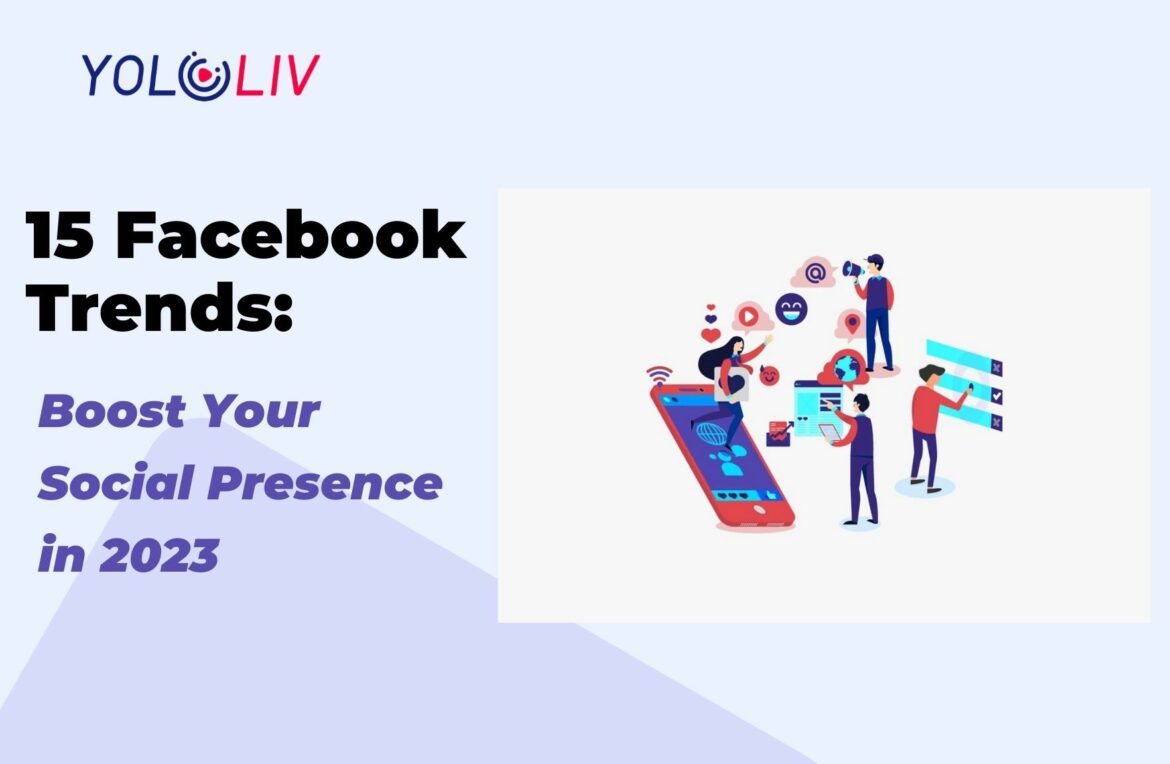 15 Facebook Trends To Boost Your Social Presence In 2023 1170x764 